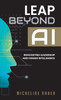 Leap Beyond AI: Reinventing Leadership and Human Intelligence - (Hardback or Cased Book)