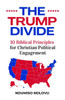 The Trump Divide: 10 Biblical Principles for Christian Political Engagement