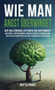 Wie man Angst überwindet: Der vollständige Leitfaden zur Achtsamkeit, um Angst, Depressionen, Panikattacken zu bewältigen und negatives Denken s