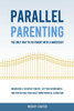 Parallel Parenting - The Only Way to Co-parent with a Narcissist: Managing a Counter Parent, Setting Boundaries, and Protecting Your Child From Parent
