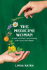 The Medicine Woman: A Path of Power and Healing with Love and Plants