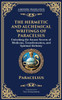 The Hermetic and Alchemical Writings of Paracelsus: Unlocking the Secrets of Nature and Transformation