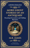 More Ghost Stories of an Antiquary: More Timeless Gothic Horror Tales - Haunting Encounters from a Legendary Ghost Storyteller (Deluxe Hardbound Editi