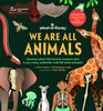 We Are All Animals: Discover What You Have in Common with a Cat, a Bat, a Jellyfish and 150 Other Animals!