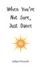 When You're Not Sure, Just Dance - (Hardback or Cased Book)