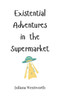 Existential Adventures in the Supermarket - (Hardback or Cased Book)
