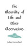 The Absurdity of Life and Other Observations - (Hardback or Cased Book)
