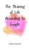 The Meaning of Life, According to Google - (Hardback or Cased Book)