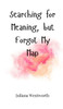 Searching for Meaning, but Forgot My Map - (Hardback or Cased Book)