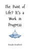 The Point of Life? It's a Work in Progress - (Hardback or Cased Book)