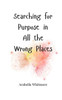 Searching for Purpose in All the Wrong Places - (Paperback or Softback)