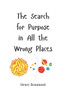 The Search for Purpose in All the Wrong Places - (Paperback or Softback)