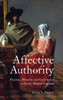 Affective Authority: Passions, Morality and Governance in Early Modern England