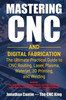 Mastering CNC and Digital Fabrication: The Ultimate Practical Guide to CNC Routing, Laser Cutting, Plasma, Waterjet, 3D Printing, and Welding