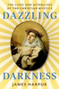 Dazzling Darkness: The Lives and Afterlives of the Christian Mystics