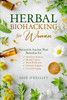 Herbal Biohacking for Women: Natural & Ancient Plant Remedies for Hormone Balance, Mental Clarity, Stress Reduction, Immune Support and Graceful Aging - (Paperback or Softback)