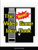 The New Video Game Idea Book