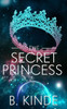 The Secret Princess: Blood Ties and Galactic Lies: The Princess Who Never Wanted Power