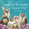 Annie the Wannabe Easter Owl: Book 1 in the Annie the Owl Series