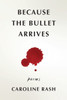 Because the bullet arrives
