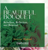 A Beautiful Bouquet: Rebellion, Reflection, and Renewal