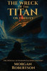 The Wreck of the Titan, or Futility: The Book That Predicted the Titanic: Restored 1912 Facsimile with Annotations and Collector's Commentary (The Off - (Hardback or Cased Book)