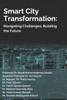 Smart City Transformation: Navigating Challenges, Building the Future