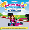 Karting Heroes: Discover the World of Karting and Become a Champion: DISCOVER THE WORLD OF KARTING