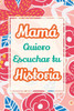 Mamá, Quiero Escuchar tu Historia: Cuéntame tu vida: Historia familiar, recuerdos y momentos escritos por una madre