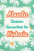 Abuela, Quiero Escuchar tu Historia: Háblame de tu vida: Historia familiar, recuerdos y vivencias escritas por una abuela