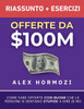 Offerte da $100M Riassunto e Manuale Degli Esercizi: Come Fare Offerte Così Buone Che Le Persone Si Sentano Stupide A Dire Di No - (Paperback or Softback)