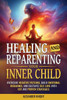 Healing and Reparenting Your Inner Child: Overcoming Negative Thought Patterns, Building Emotional Resilience, and Cultivating Self-Love with CBT and