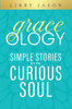 Graceology Simple Stories for the Curious Soul: Simple Stories for the Curious Soul