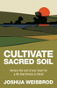 Cultivate Sacred Soil: Nurture the soil of your heart for a life that thrives in Christ