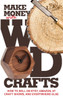 Make Money with Wood Crafts: How to Sell on Etsy, Amazon, at Craft Shows, to Interior Designers and Everywhere Else, and How to Get Top Dollars for Yo