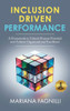 Inclusion Driven Performance: A Framework to Unlock Human Potential and Achieve Organizational Excellence
