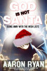 God Is Not Santa: Doing Away With The Wish Lists - 9781965372326