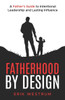 Fatherhood by Design: A Father's Guide to Intentional Leadership and Lasting Influence