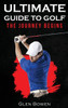 Ultimate Guide to Golf: The Journey Begins - (Hardback or Cased Book)