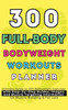 300 Full-Body Body Weight Workouts Book Planner: Ultimate Guide to 300 Bodyweight Exercises with Step-by-Step Guides, Images, and Muscle Targeting Inf - (Hardback or Cased Book)