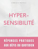 Hypersensibilité: Réponses Pratiques aux Défis du Quotidien - Guide pour Hypersensibles en Quête d'Équilibre