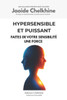 Hypersensible et Puissant: Faites de votre sensibilité une force