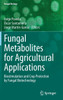 Fungal Metabolites for Agricultural Applications: Biostimulation and Crop Protection by Fungal Biotechnology