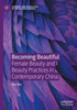 Becoming Beautiful: Female Beauty and Beauty Practices in Contemporary China