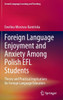 Foreign Language Enjoyment and Anxiety Among Polish EFL Students: Theory and Practical Implications for Foreign Language Educators