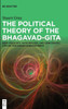 The Political Theory of the Bhagavad-Gita: Deep Ideology, Nationalism, and Democratic Life on the Indian Subcontinent