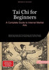 Tai Chi for Beginners: A Complete Guide to Internal Martial Arts: Master the Ancient Art of Tai Chi Chuan and Qi Gong Through Step-by-Step Instruction