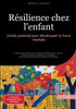 Résilience chez l'enfant: Guide parental pour développer la force mentale: Techniques pratiques pour renforcer l'estime de soi, gérer la colère et cul