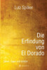 Die Erfindung von El Dorado: Zauber, Sagen und Schätze