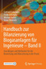 Handbuch Zur Bilanzierung Von Biogasanlagen Für Ingenieure - Band II: Grundlagen Und Methoden Für Die Bewertung Und Bilanzierung in Der PRAXIS